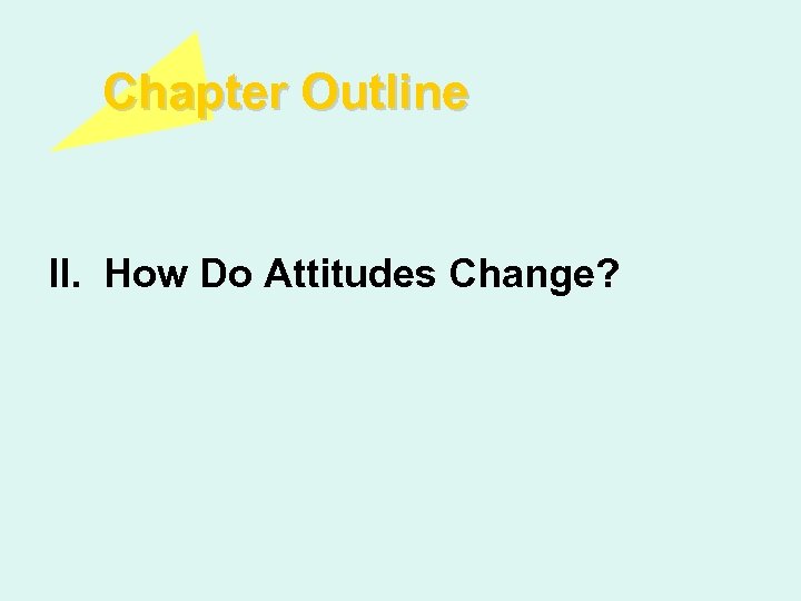 Chapter Outline II. How Do Attitudes Change? 