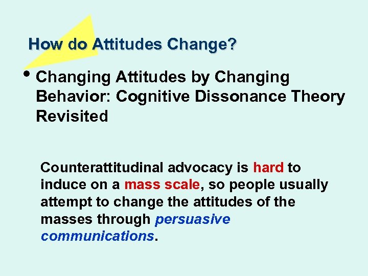 How do Attitudes Change? • Changing Attitudes by Changing Behavior: Cognitive Dissonance Theory Revisited