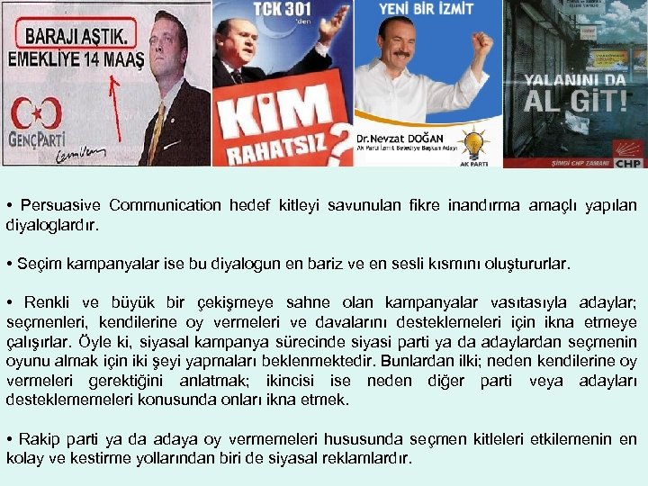  • Persuasive Communication hedef kitleyi savunulan fikre inandırma amaçlı yapılan diyaloglardır. • Seçim