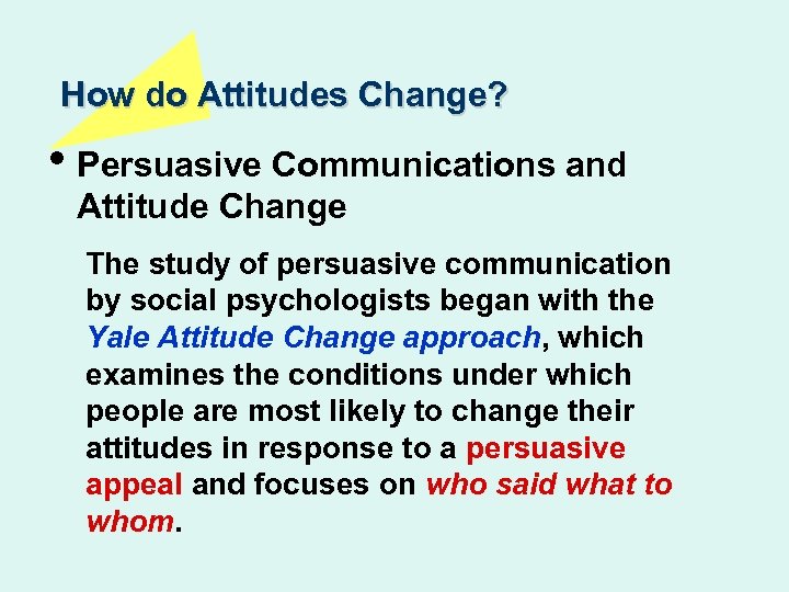 How do Attitudes Change? • Persuasive Communications and Attitude Change The study of persuasive