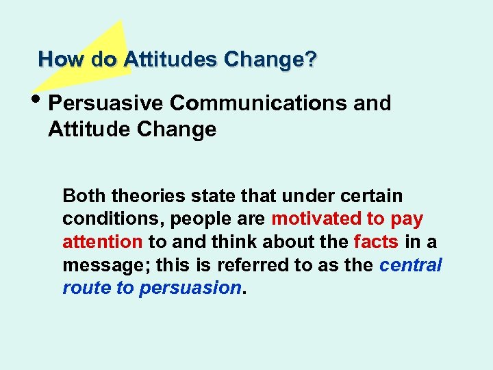 How do Attitudes Change? • Persuasive Communications and Attitude Change Both theories state that