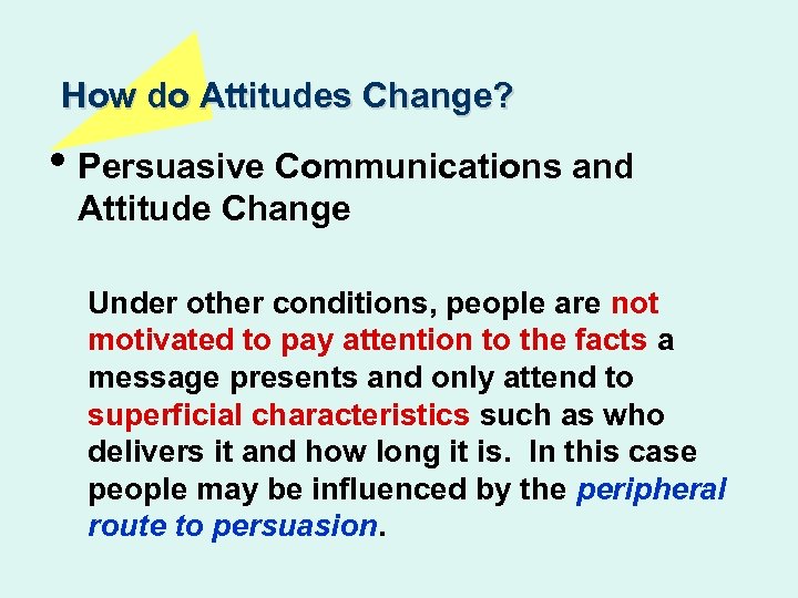 How do Attitudes Change? • Persuasive Communications and Attitude Change Under other conditions, people