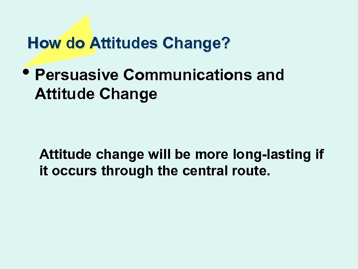 How do Attitudes Change? • Persuasive Communications and Attitude Change Attitude change will be