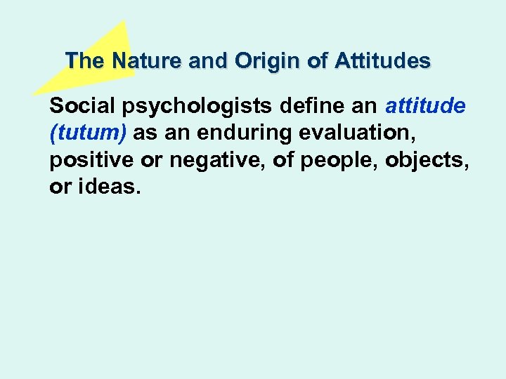 The Nature and Origin of Attitudes Social psychologists define an attitude (tutum) as an