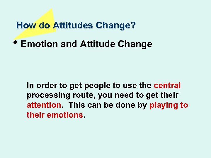 How do Attitudes Change? • Emotion and Attitude Change In order to get people