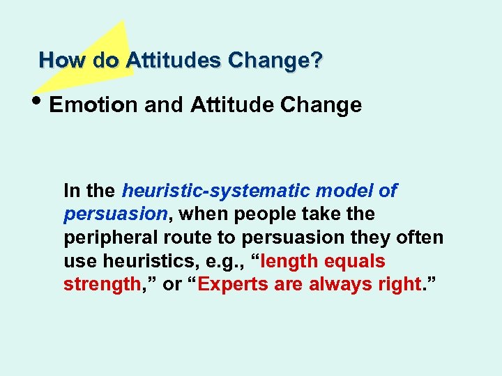 How do Attitudes Change? • Emotion and Attitude Change In the heuristic-systematic model of