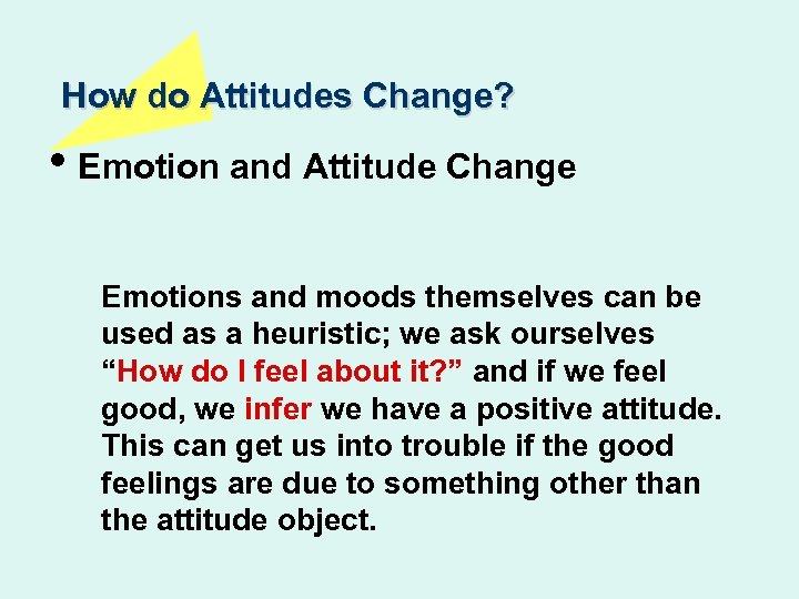 How do Attitudes Change? • Emotion and Attitude Change Emotions and moods themselves can