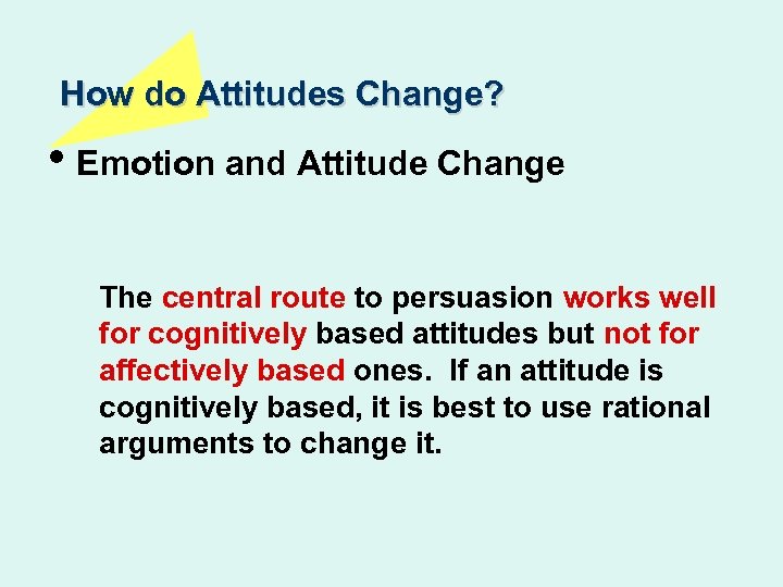 How do Attitudes Change? • Emotion and Attitude Change The central route to persuasion