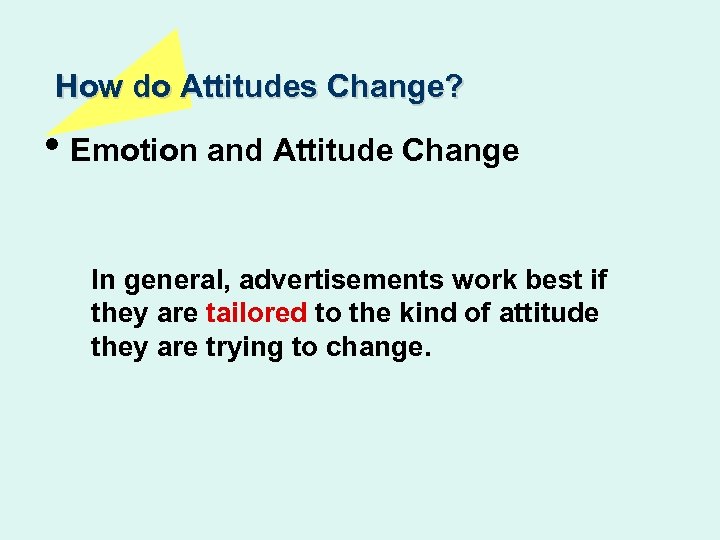 How do Attitudes Change? • Emotion and Attitude Change In general, advertisements work best