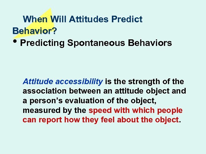 When Will Attitudes Predict Behavior? • Predicting Spontaneous Behaviors Attitude accessibility is the strength