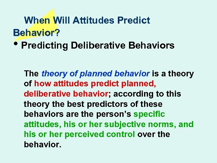 When Will Attitudes Predict Behavior? • Predicting Deliberative Behaviors The theory of planned behavior