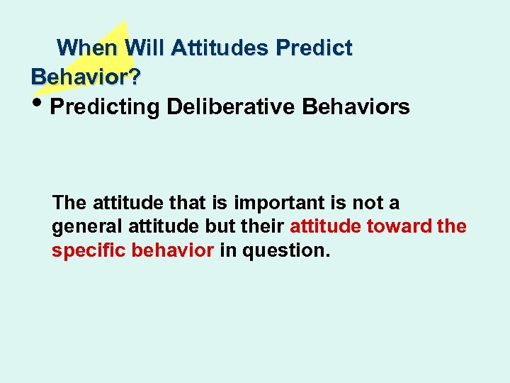 When Will Attitudes Predict Behavior? • Predicting Deliberative Behaviors The attitude that is important