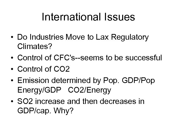 International Issues • Do Industries Move to Lax Regulatory Climates? • Control of CFC's--seems