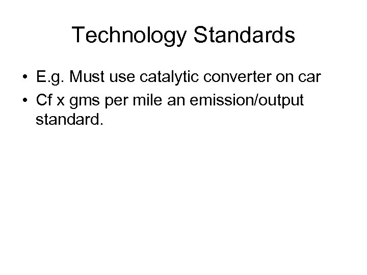 Technology Standards • E. g. Must use catalytic converter on car • Cf x