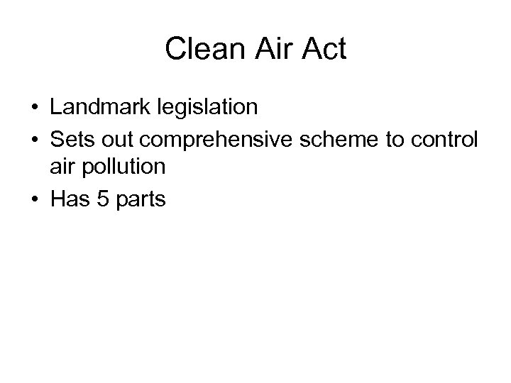 Clean Air Act • Landmark legislation • Sets out comprehensive scheme to control air