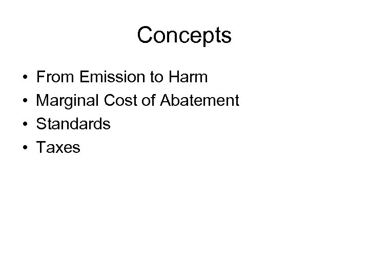 Concepts • • From Emission to Harm Marginal Cost of Abatement Standards Taxes 