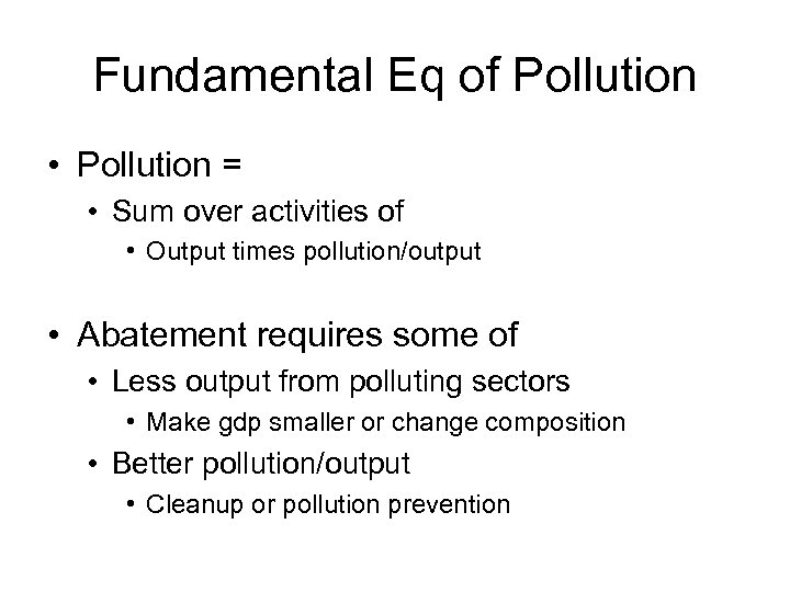 Fundamental Eq of Pollution • Pollution = • Sum over activities of • Output