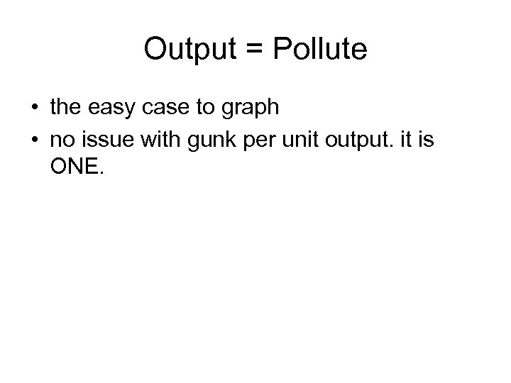 Output = Pollute • the easy case to graph • no issue with gunk
