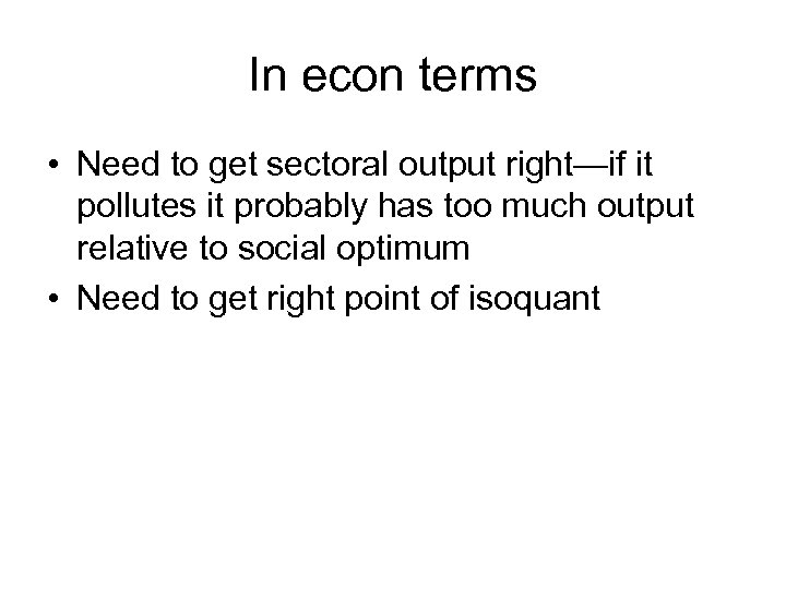 In econ terms • Need to get sectoral output right—if it pollutes it probably