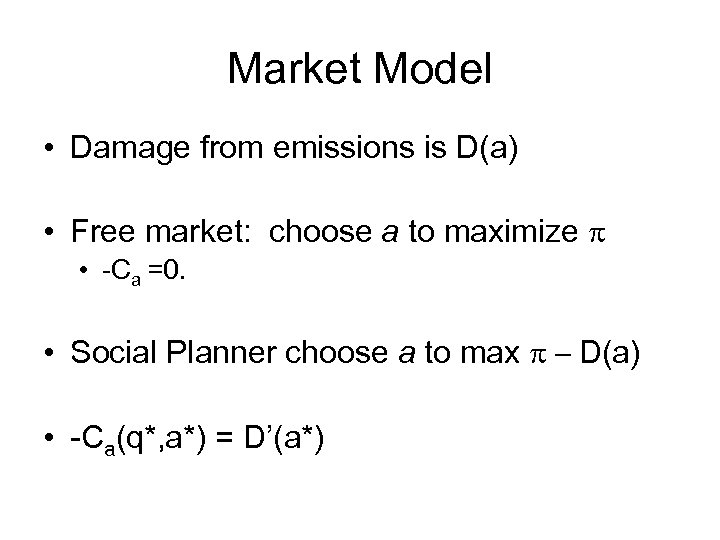 Market Model • Damage from emissions is D(a) • Free market: choose a to