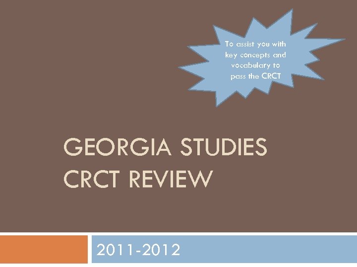 To assist you with key concepts and vocabulary to pass the CRCT GEORGIA STUDIES