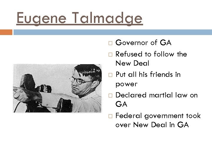 Eugene Talmadge Governor of GA Refused to follow the New Deal Put all his