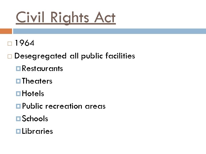 Civil Rights Act 1964 Desegregated all public facilities Restaurants Theaters Hotels Public recreation areas
