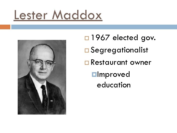 Lester Maddox 1967 elected gov. Segregationalist Restaurant owner Improved education 