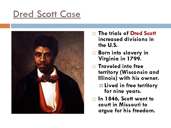 Dred Scott Case The trials of Dred Scott increased divisions in the U. S.