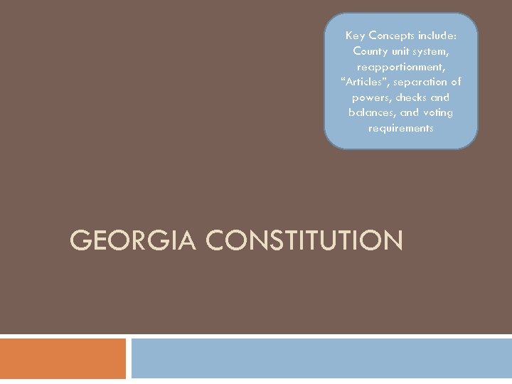 Key Concepts include: County unit system, reapportionment, “Articles”, separation of powers, checks and balances,