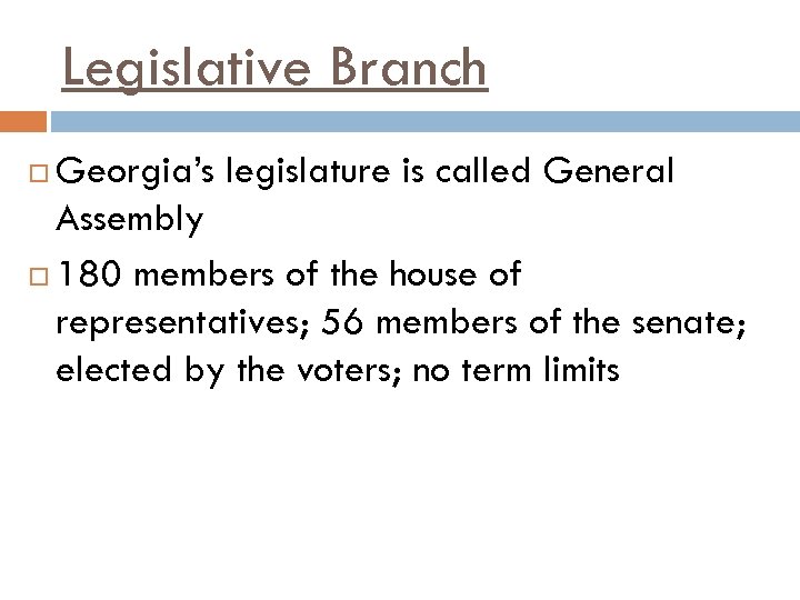 Legislative Branch Georgia’s legislature is called General Assembly 180 members of the house of