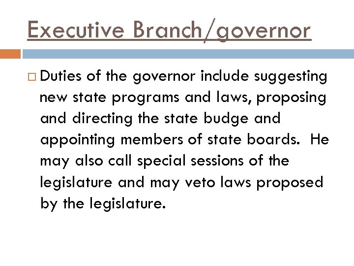 Executive Branch/governor Duties of the governor include suggesting new state programs and laws, proposing