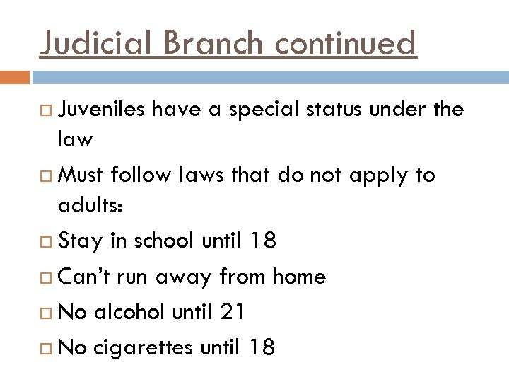Judicial Branch continued Juveniles have a special status under the law Must follow laws