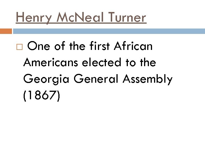 Henry Mc. Neal Turner One of the first African Americans elected to the Georgia