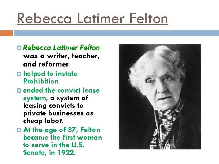 Rebecca Latimer Felton was a writer, teacher, and reformer. helped to instate Prohibition ended