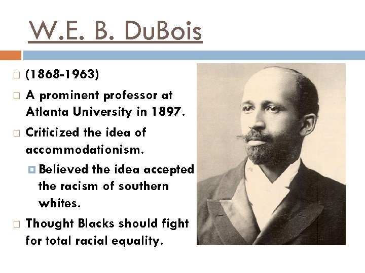 W. E. B. Du. Bois (1868 -1963) A prominent professor at Atlanta University in
