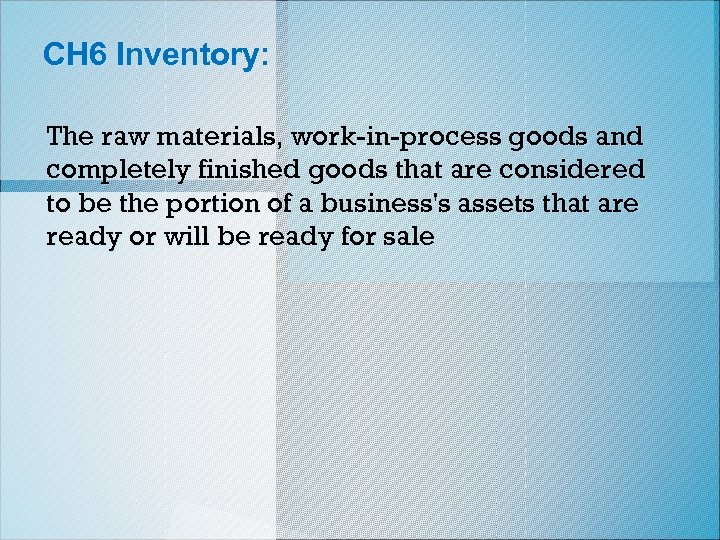 CH 6 Inventory: The raw materials, work-in-process goods and completely finished goods that are