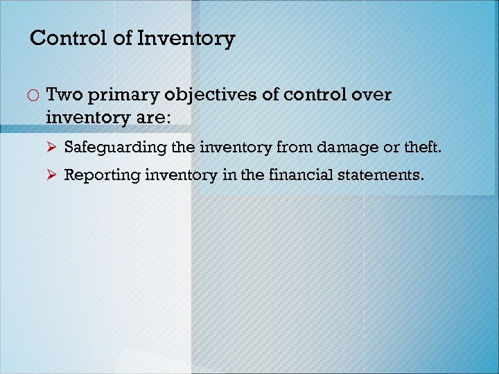 Control of Inventory o Two primary objectives of control over inventory are: Ø Safeguarding