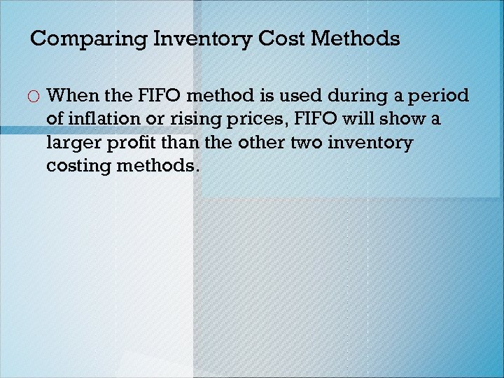 Comparing Inventory Cost Methods o When the FIFO method is used during a period