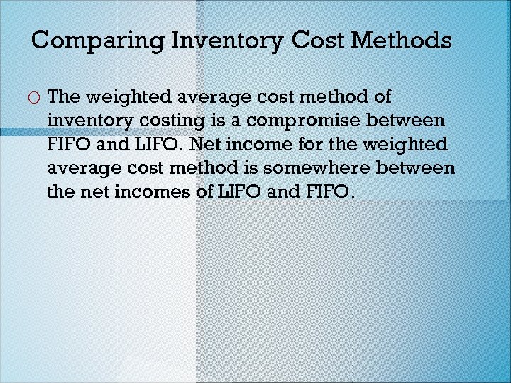 Comparing Inventory Cost Methods o The weighted average cost method of inventory costing is