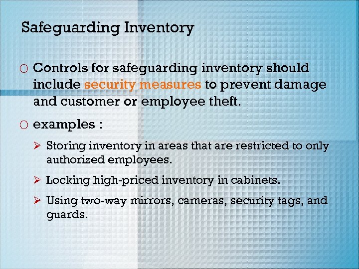 Safeguarding Inventory o Controls for safeguarding inventory should include security measures to prevent damage