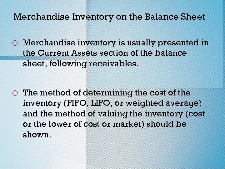 Merchandise Inventory on the Balance Sheet o Merchandise inventory is usually presented in the