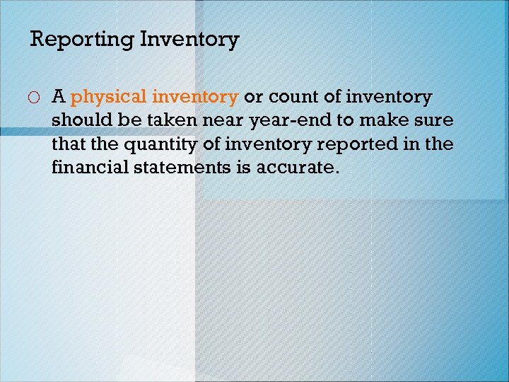 Reporting Inventory o A physical inventory or count of inventory should be taken near