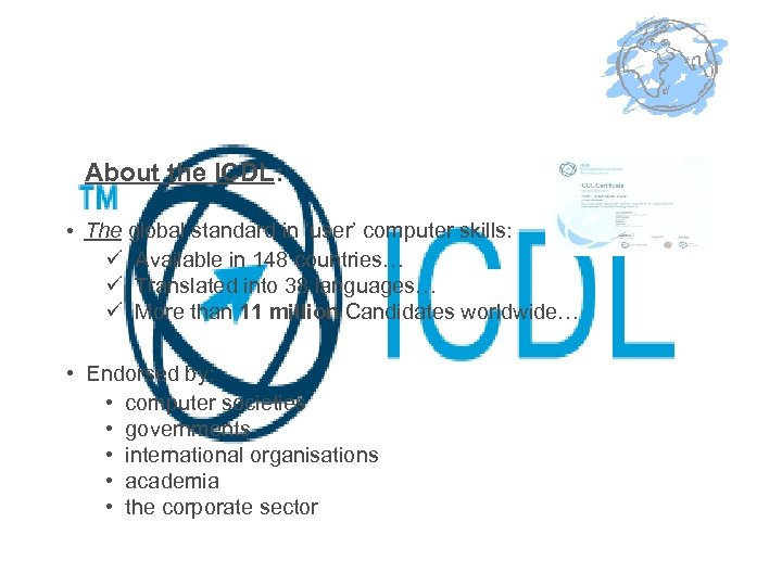 About the ICDL: • The global standard in ‘user’ computer skills: ü Available in