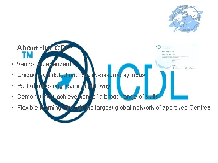 About the ICDL: • Vendor independent • Uniquely-validated and quality-assured syllabus • Part of