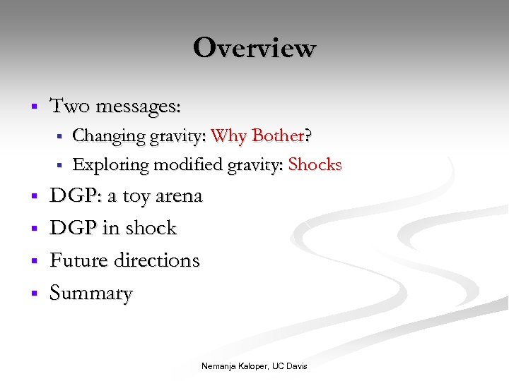 Overview § Two messages: § § § Changing gravity: Why Bother? Exploring modified gravity: