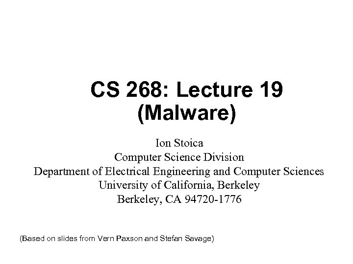 CS 268: Lecture 19 (Malware) Ion Stoica Computer Science Division Department of Electrical Engineering