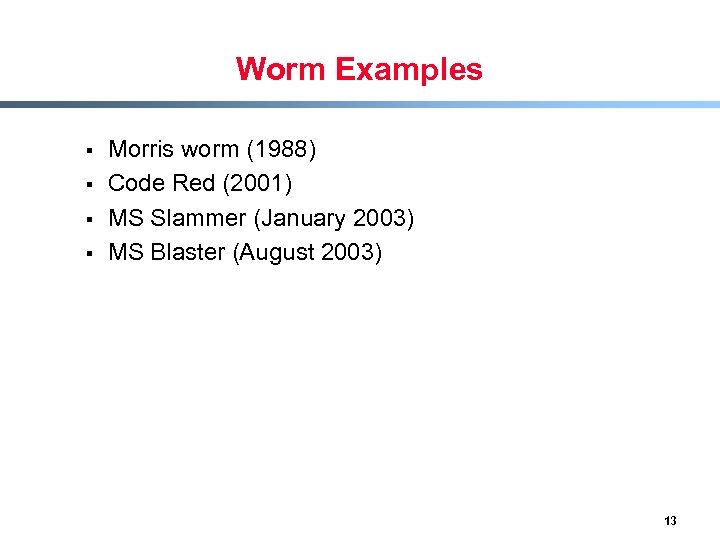 Worm Examples § § Morris worm (1988) Code Red (2001) MS Slammer (January 2003)