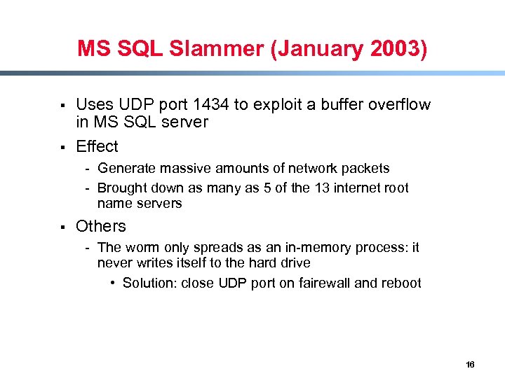 MS SQL Slammer (January 2003) § § Uses UDP port 1434 to exploit a