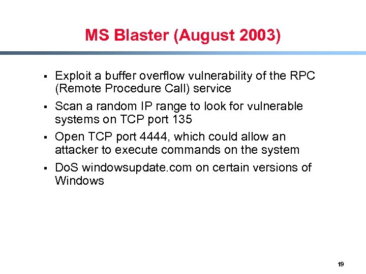 MS Blaster (August 2003) § § Exploit a buffer overflow vulnerability of the RPC